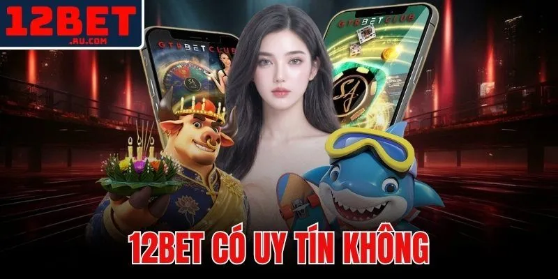 12BET có uy tín không