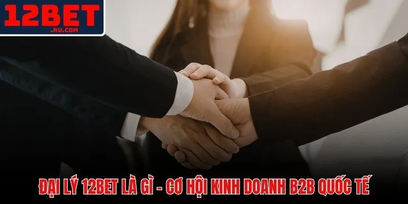 Đại Lý 12BET 1 Đại lý 12BET và mô hình affiliate hoa hồng doanh thu ròng quốc tế