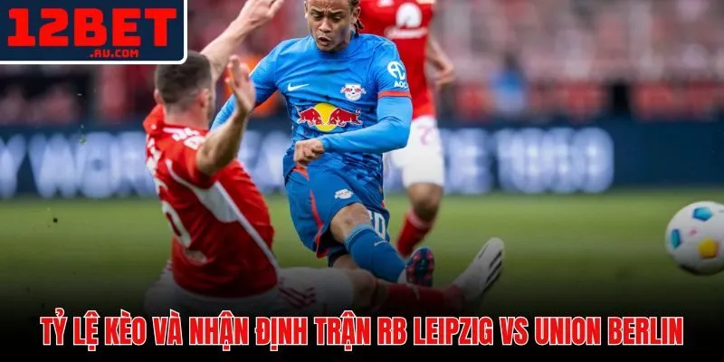 Soi Kèo RB Leipzig vs Union Berlin | Nhận Định Tại 12BET 3 Bảng đánh giá tỷ lệ kèo châu Á, cược châu Âu và Tài Xỉu